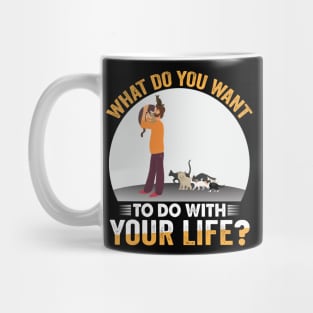 What do you want to do with your life? | Cat Lover Mug